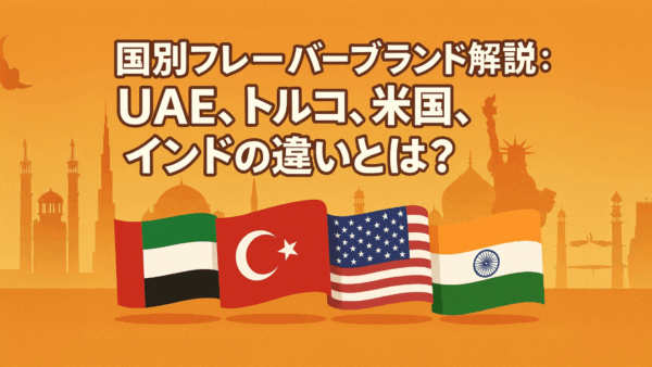 国別フレーバーブランド解説：UAE、トルコ、米国、インドの違いとは？