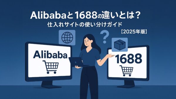 Alibabaと1688の違いとは？仕入れサイトの使い分けガイド【2025年版】
