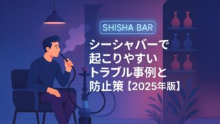 シーシャバーで起こりやすいトラブル事例と防止策【2025年版】