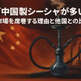 なぜ中国製シーシャが多い？世界市場を席巻する理由と他国との比較