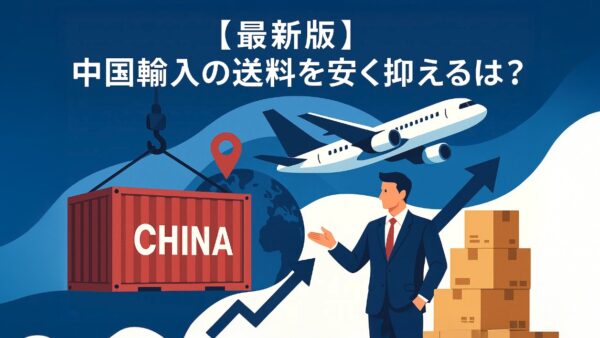 【最新版】中国輸入の送料を安く抑えるには？航空便・船便の選び方とコスト削減法