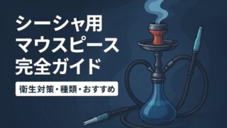 シーシャマウスピース完全ガイド【2026年最新版】選び方と衛生対策