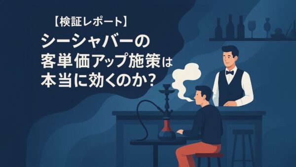 【検証レポート】シーシャバーの客単価アップ施策は本当に効くのか？実証研究と現場データで解説