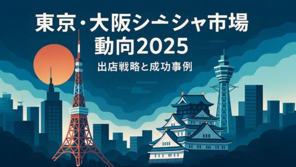 東京・大阪シーシャ市場動向2025｜出店戦略と成功事例