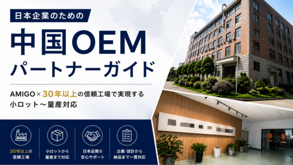 日本企業のための中国OEMパートナーガイド｜AMIGO×30年以上の信頼工場で実現する小ロット〜量産対応
