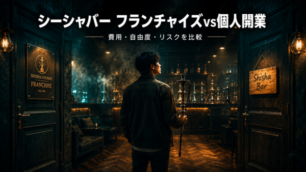 シーシャバー フランチャイズvs個人開業｜費用・自由度・リスクを比較