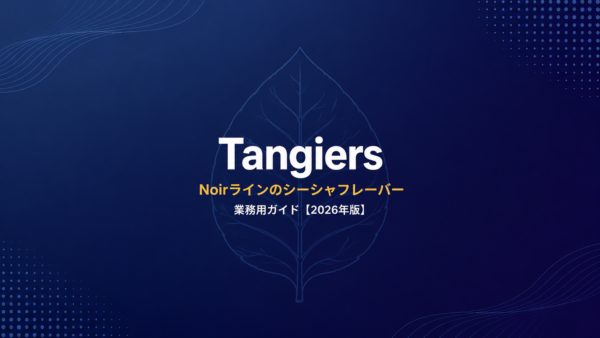 Tangiers業務用ガイド｜Noirラインのシーシャフレーバー【2026年版】
